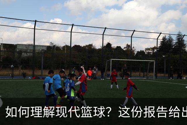 如何理解现代篮球？这份报告给出了答案